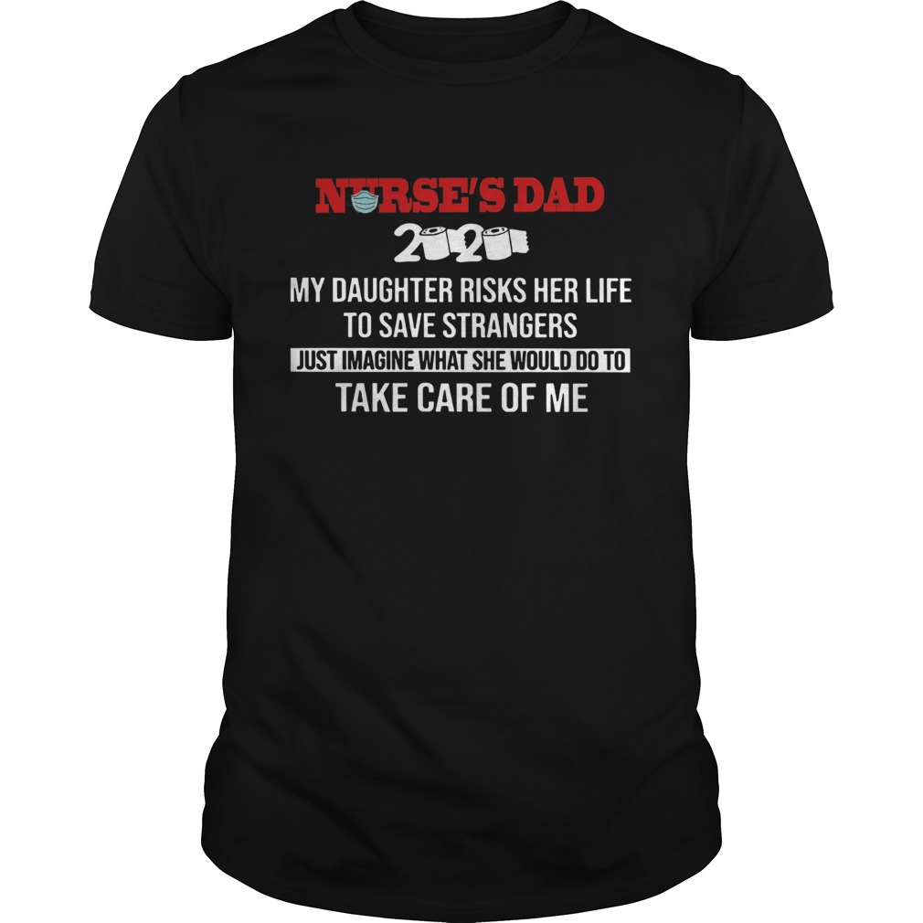 Nurse Dad Take Care Of Me 2020 shirt