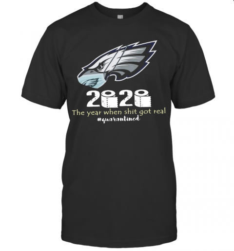 Philadelphia Eagles 2020 The Year When Shit Got Real #Quarantined T-Shirt