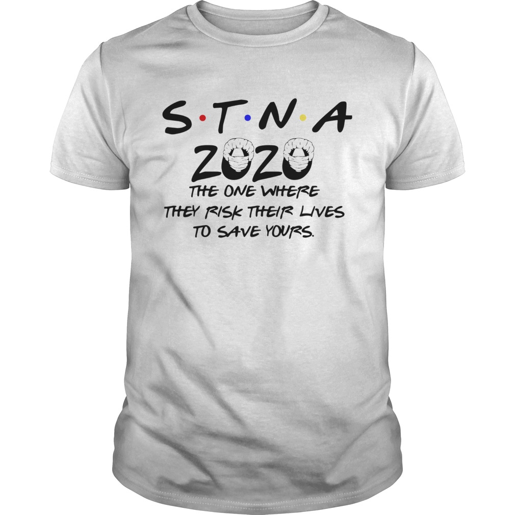 STNA 2020 The One Where They Risk Their Lives To Save Yours shirt