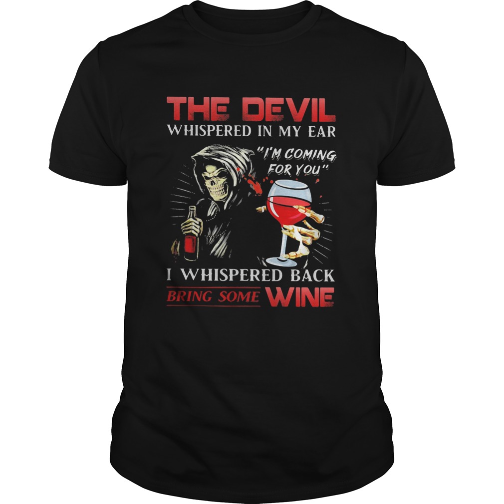 The devil whispered in my ear Im coming for you I whispered back bring some wine shirt