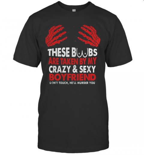 These Boobs Are Taken By My Crazy And Sexy Boyfriend T-Shirt Classic Men's T-shirt
