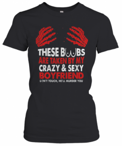 These Boobs Are Taken By My Crazy And Sexy Boyfriend T-Shirt Classic Women's T-shirt