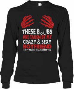 These Boobs Are Taken By My Crazy And Sexy Boyfriend T-Shirt Long Sleeved T-shirt 