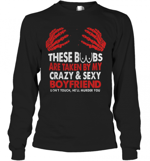 These Boobs Are Taken By My Crazy And Sexy Boyfriend T-Shirt Long Sleeved T-shirt