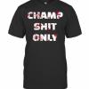Tony Ferguson Champ Shit Only T-Shirt Classic Men's T-shirt