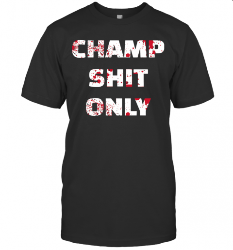 Tony Ferguson Champ Shit Only T-Shirt