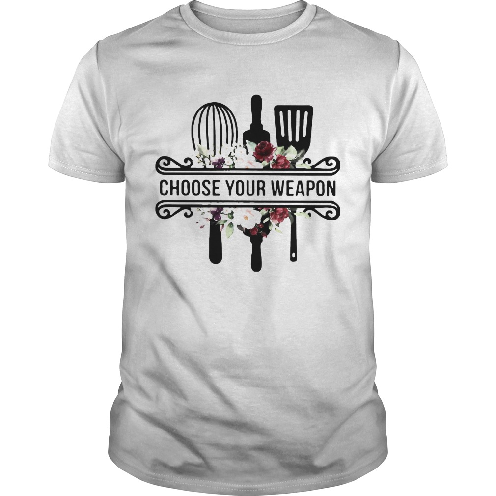 Baking choose your weapon flowers shirt