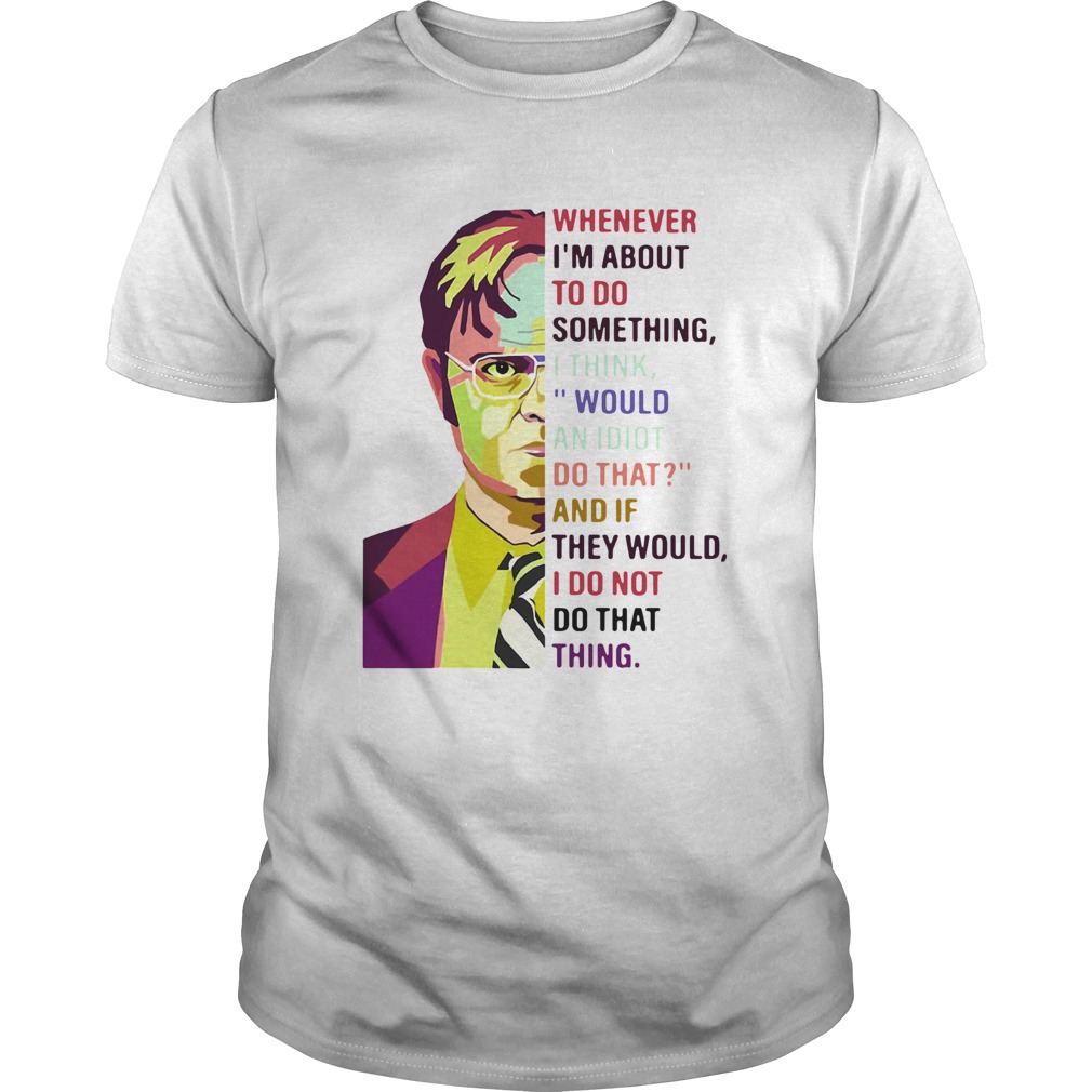 Dwight Schrute Pop Whenever Im About To Do Something Art shirt