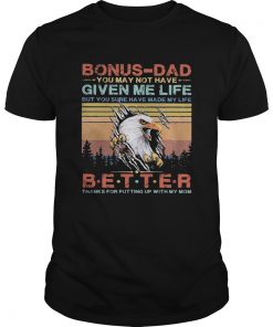 Eagle bonusdad you may not have given me life but you sure have made my life better thanks for put Unisex