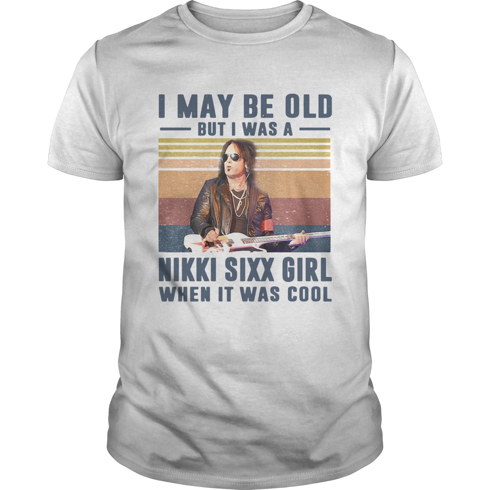 I May Be Old But Was A Nikki Sixx Girl When It Was Cool Vintage shirt