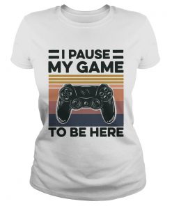I Pause My Game To Be Here Gamer Vintage  Classic Ladies