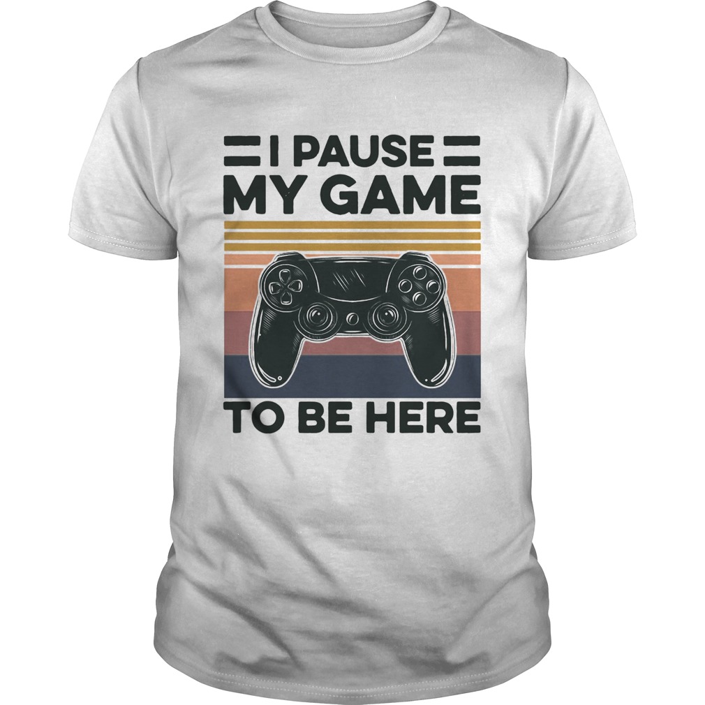 I Pause My Game To Be Here Gamer Vintage shirt
