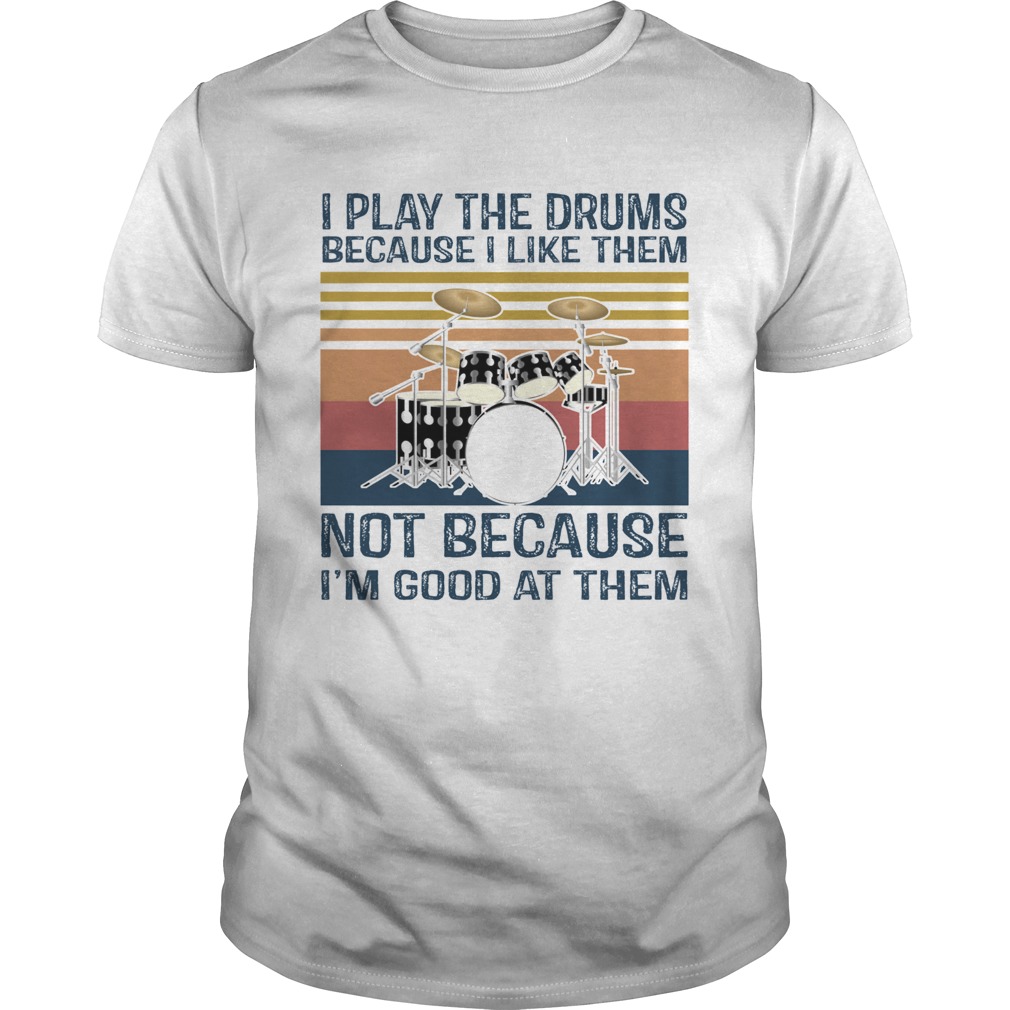 I Play Drums Because I Like Them Not Because Im Good At Them shirt