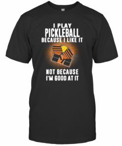 I Play Pickleball Because I Like It Not Because I'M Good At It T-Shirt Classic Men's T-shirt