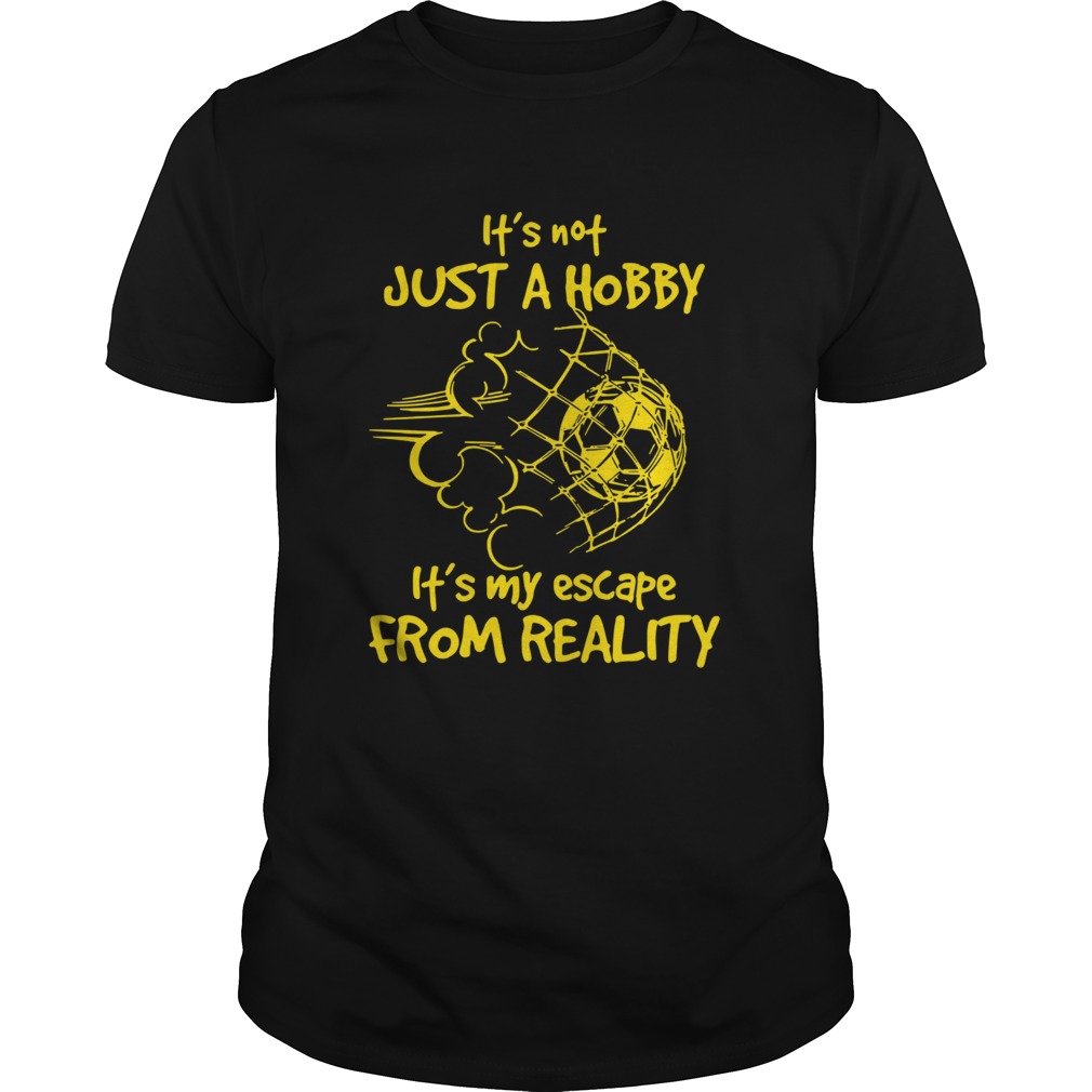 Its Not Just A Hobby Football Its My Escape From Reality shirt