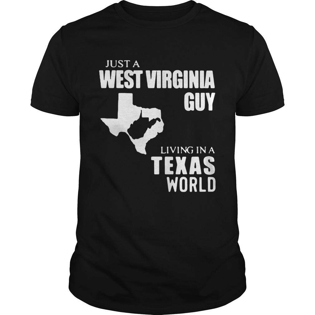 Just A West Virginia Guy Living In A Texas World shirt