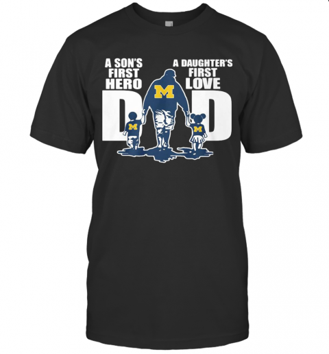 Michigan Wolverines Dad A Son'S First Hero A Daughter'S First Love T-Shirt