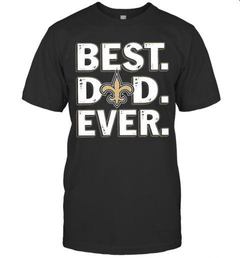 New Orleans Saints Best Dad Ever Happy Father'S Day T-Shirt