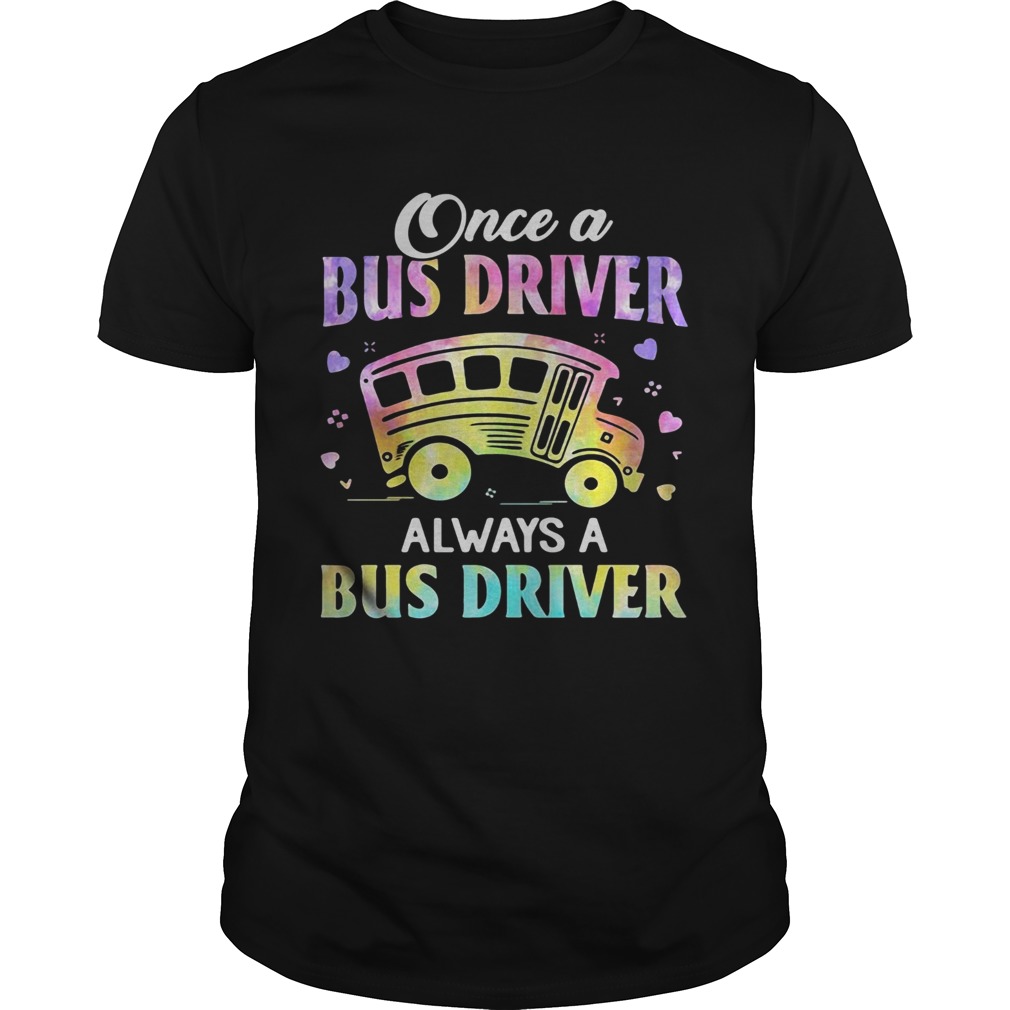 Once A Bus Driver Always A Bus Driver shirt