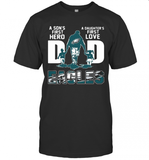 Philadelphia Eagles Dad A Son'S First Hero A Daughter'S First Love T-Shirt