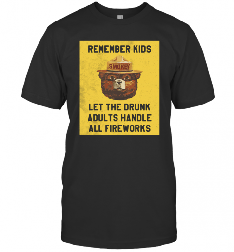 Remember Kids Let The Drunk Adults Handle All Fireworks T-Shirt