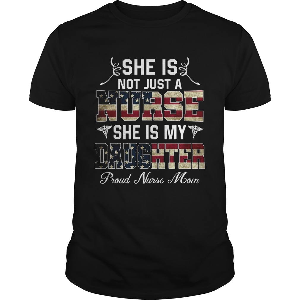 She Is Not Just A Nurse She Is My Daughter Proud Nurse Mom shirt
