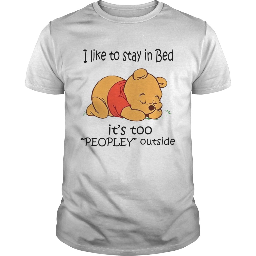 The Bear I Like To Stay In Bed Its Too Peopley Outside shirt