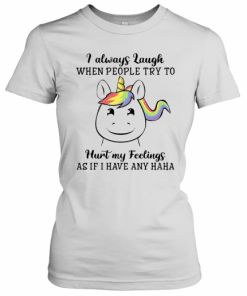 Unicorn I Always Laugh When People Try To Hurt My Feelings As If I Have Any Haha T-Shirt Classic Women's T-shirt