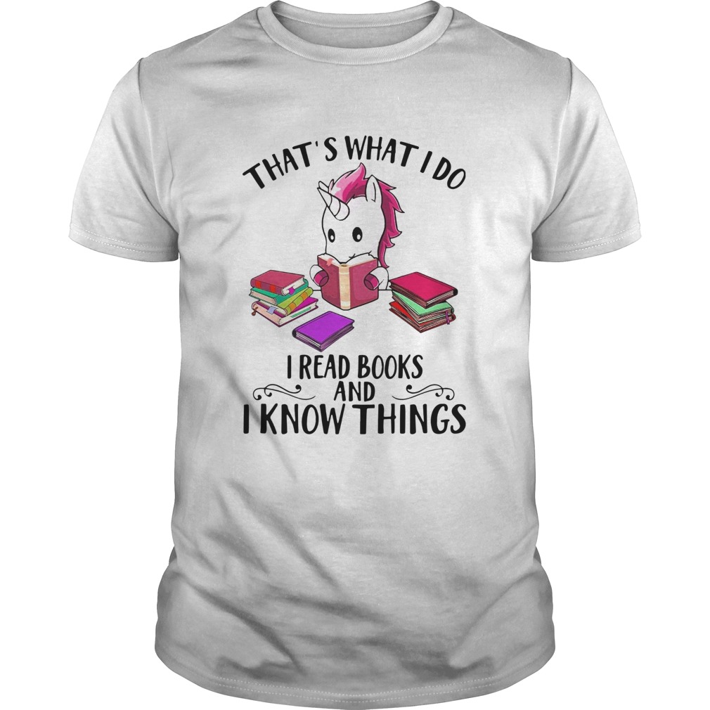 Unicorn Thats What I Do I Read Books And I Know Things shirt