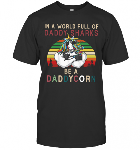 Unicorns In A World Full Of Daddy Sharks Be A Daddycorn Vintage T-Shirt