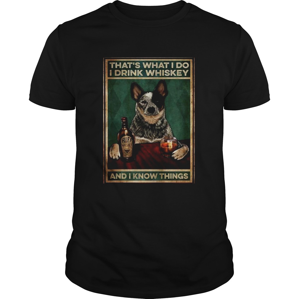 Cattle Dog Thats What I Do I Drink Whiskey And I Know Things shirt