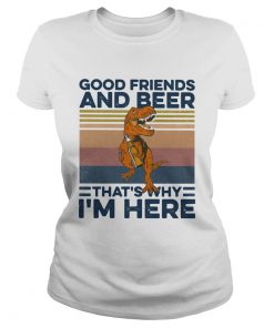 Dinosaur good friends and beer thats why im here vintage retro  Classic Ladies
