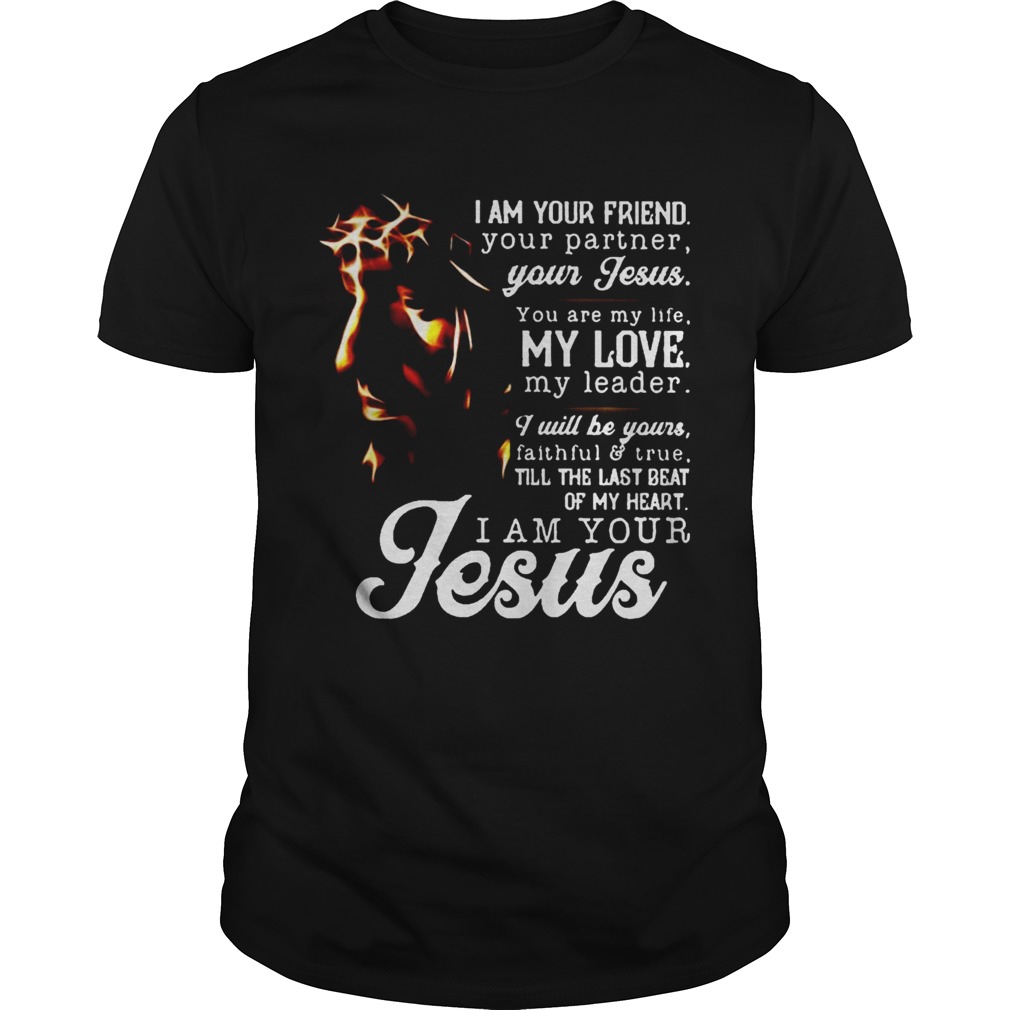 I Am Your Friend Your Partner Your Jesus You Are My Life My Love shirt