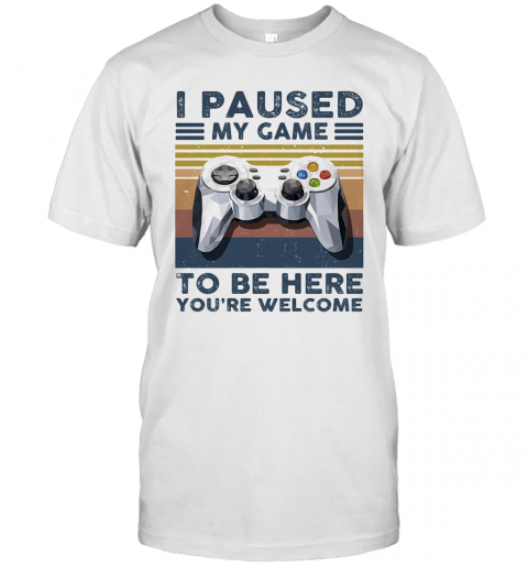 I Paused My Game To Be Here You'Re Welcome Vintage Retro T-Shirt