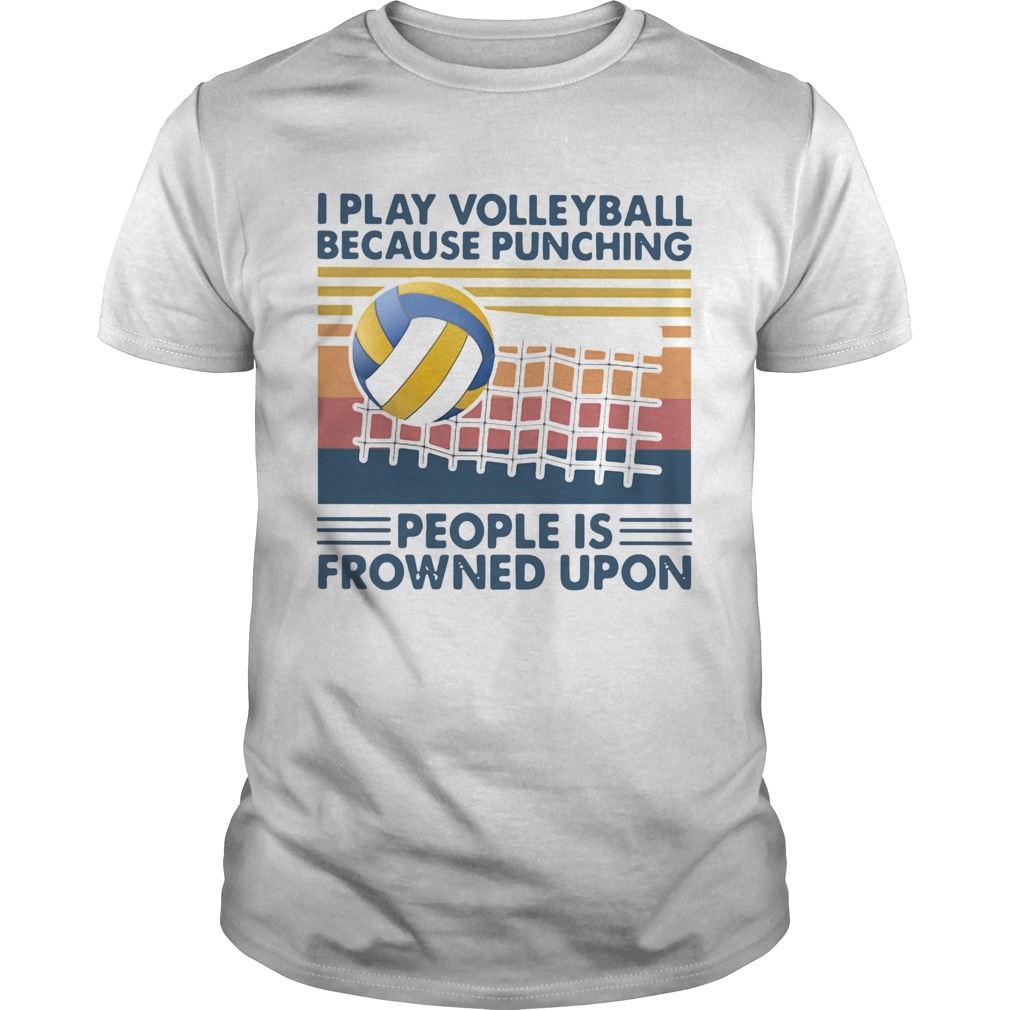 I Play Volleyball Because Punching People Is Frowned Upon Vintage shirt