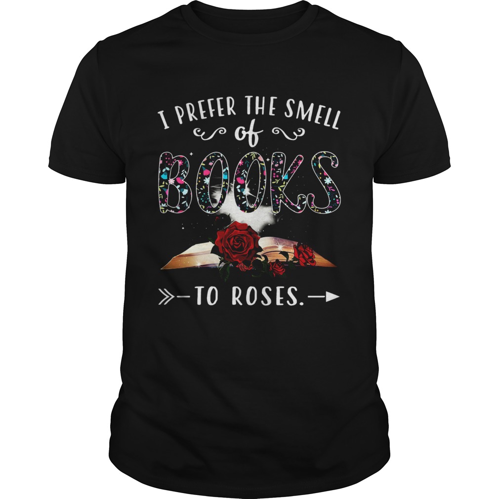 I Prefer The Smell Of Books To Roses shirt