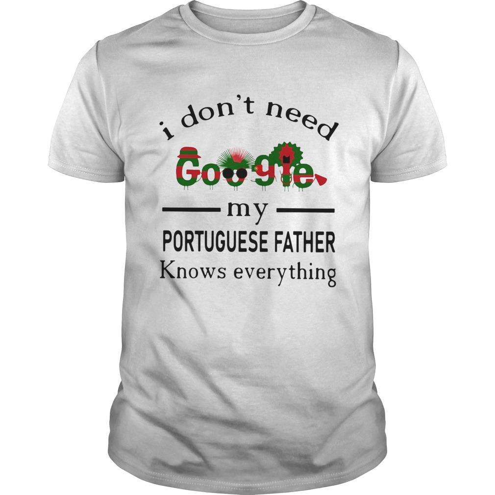 I dont need google my portuguese father know everything shirt