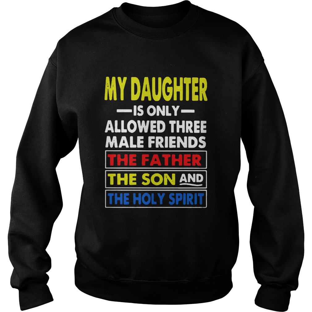 My Daughter is Only Allowed Three Male Friends Funny Unisex Sweatshirt tee 