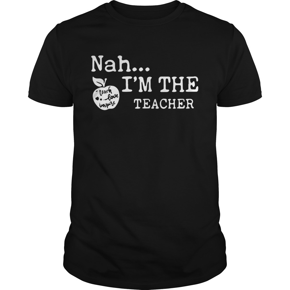 Nah Im The Teacher shirt