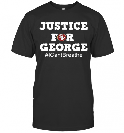San Francisco 49Ers Justice For George I Can'T Breathe T-Shirt