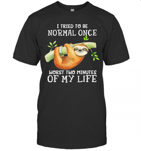 Sloth I Tried To Be Normal Once Worst Two Minutes Of My Life T-Shirt