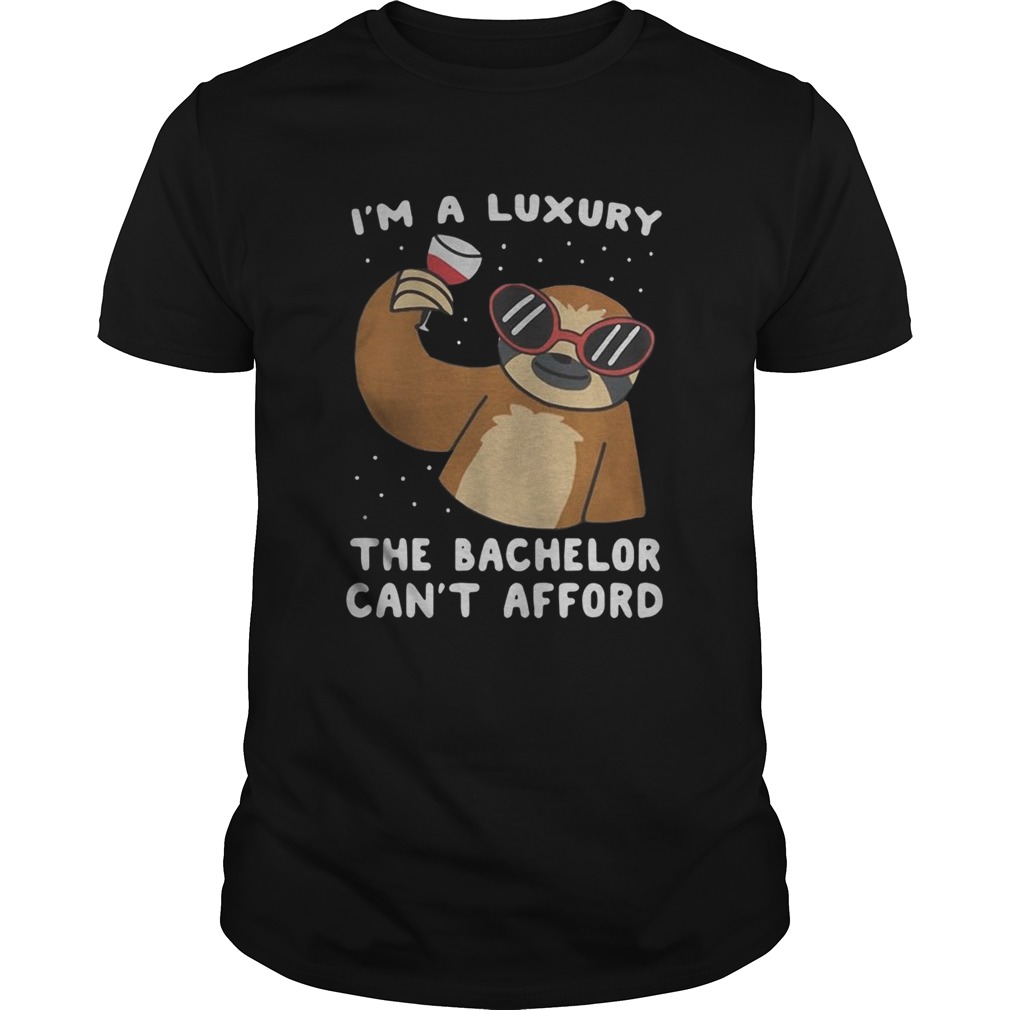 Sloth Im A Luxury The Bachelor Cant Afford shirt