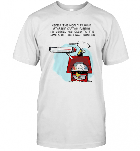 Snoopy Home Here'S The World Famous Starship Captain Pushing His Vessel And Crew To The Limits Of The Final Frontier T-Shirt