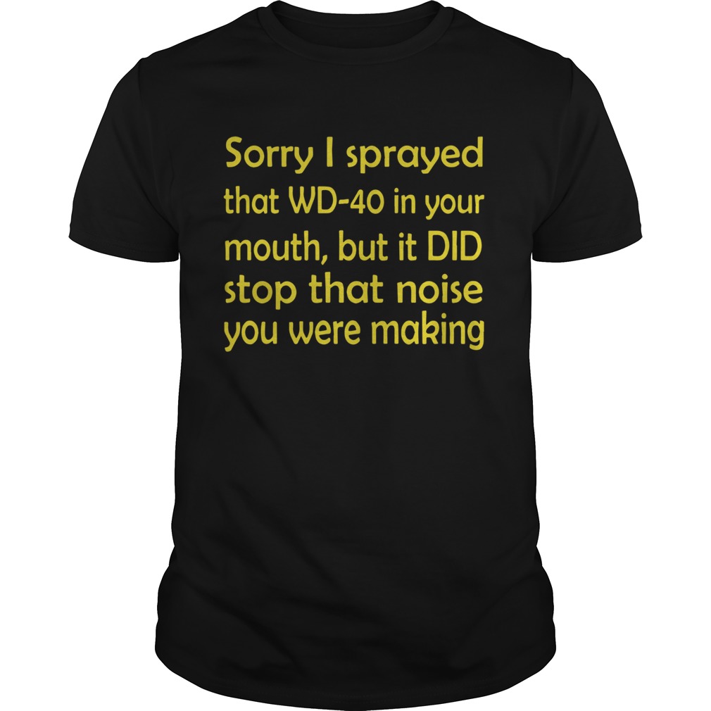 Sorry I Sprayed That WD40 In Your Mouth shirt