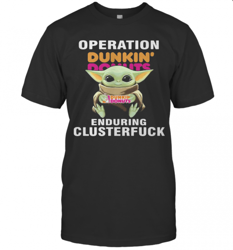 Star Wars Baby Yoda Hug Dunkin Dounuts Operation Enduring Clusterfuck T-Shirt
