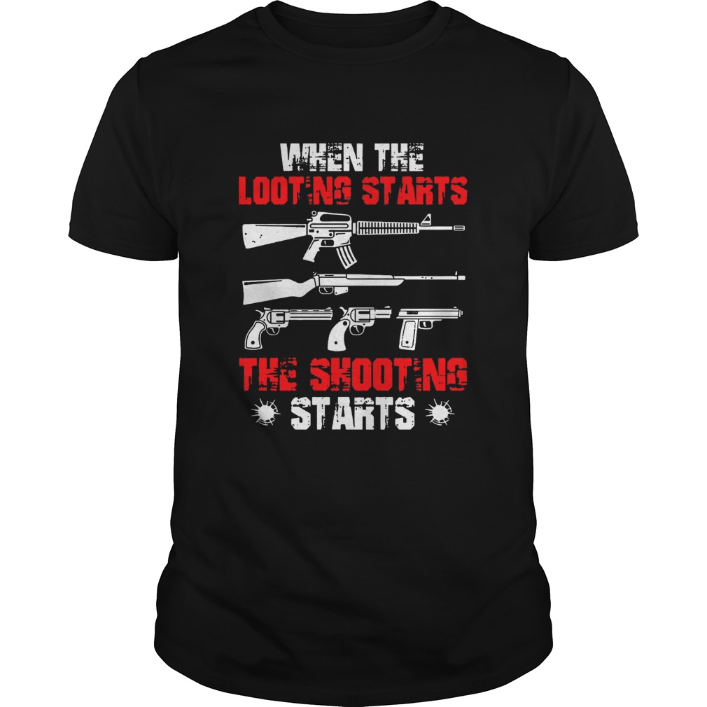 When The Looting Starts The Shooting Starts shirt