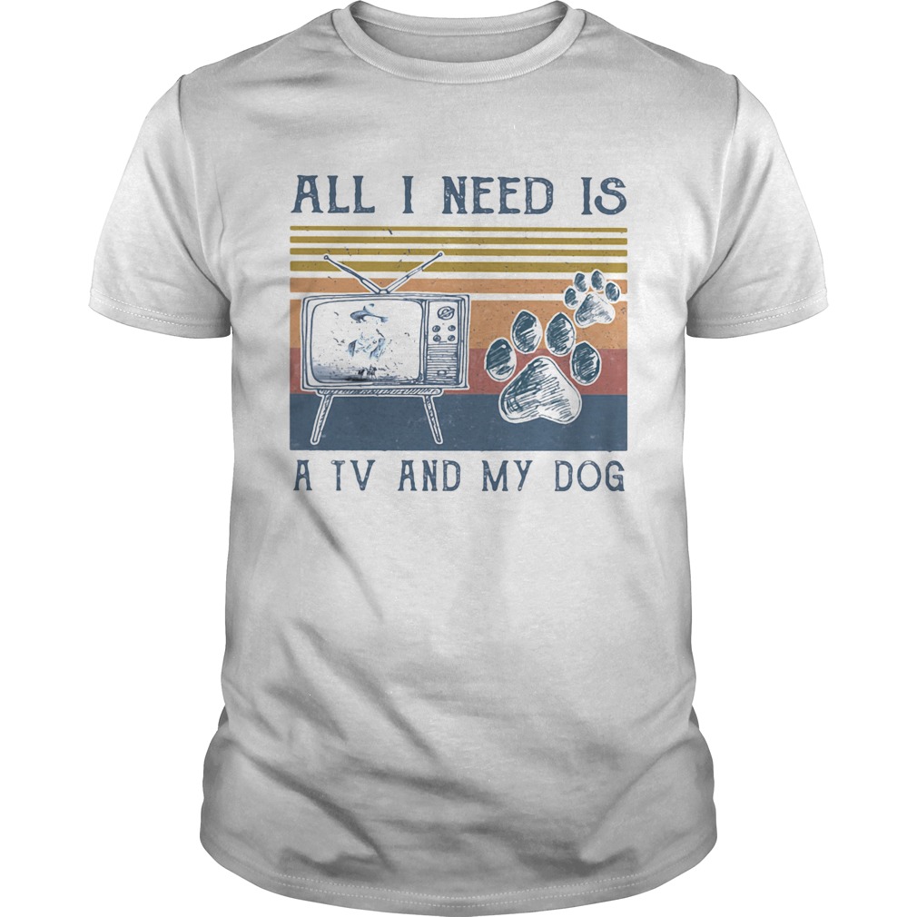 All i need is a tv and my dog paw vintage retro shirt