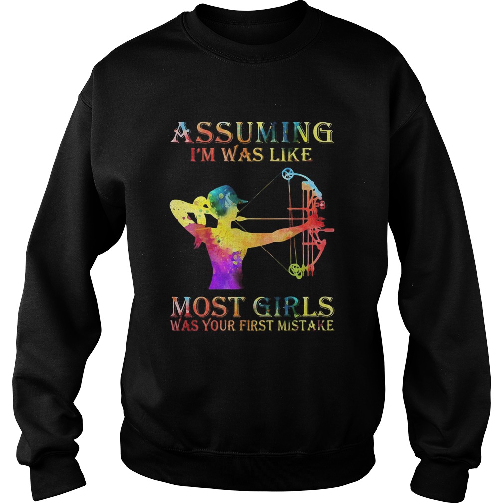 Archery color assuming Im was like most girls was your first mistake Sweatshirt