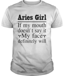 Aries Girl If My Mouth Doesnt Say It My Face Definitely Will  Unisex