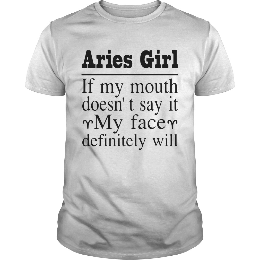 Aries Girl If My Mouth Doesnt Say It My Face Definitely Will shirt